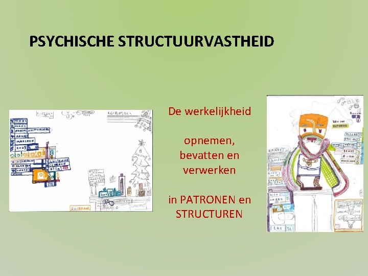 PSYCHISCHE STRUCTUURVASTHEID De werkelijkheid opnemen, bevatten en verwerken in PATRONEN en STRUCTUREN 