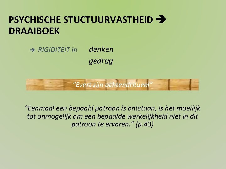 PSYCHISCHE STUCTUURVASTHEID DRAAIBOEK RIGIDITEIT in denken gedrag “Evert zijn ochtendritueel” “Eenmaal een bepaald patroon