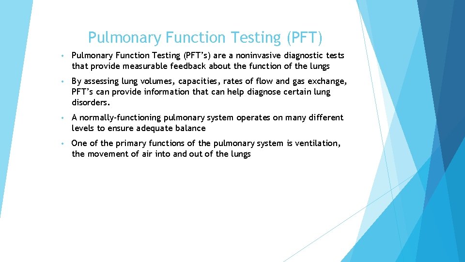 Pulmonary Function Testing (PFT) • Pulmonary Function Testing (PFT’s) are a noninvasive diagnostic tests