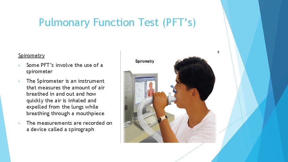 Pulmonary Function Test (PFT’s) Spirometry • Some PFT’s involve the use of a spirometer