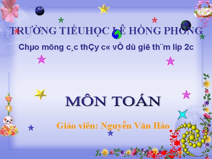  TRƯỜNG TIỂUHỌC LÊ HỒNG PHONG Chµo mõng c¸c thÇy c « vÒ dù