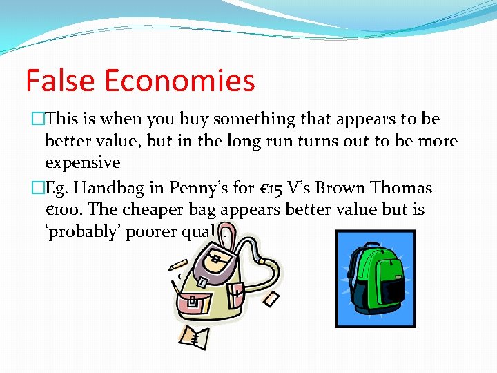 False Economies �This is when you buy something that appears to be better value,