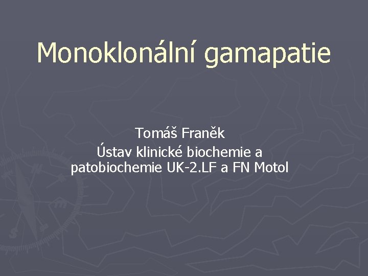 Monoklonální gamapatie Tomáš Franěk Ústav klinické biochemie a patobiochemie UK-2. LF a FN Motol