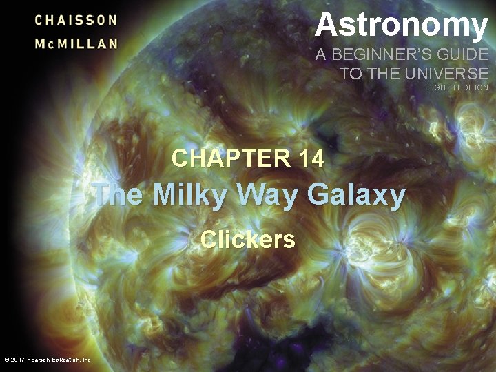 Astronomy A BEGINNER’S GUIDE TO THE UNIVERSE EIGHTH EDITION CHAPTER 14 The Milky Way