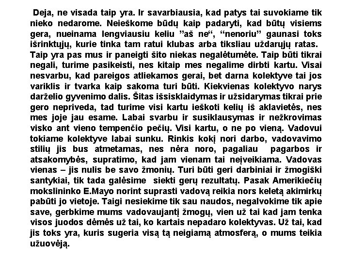 Deja, ne visada taip yra. Ir savarbiausia, kad patys tai suvokiame tik nieko nedarome.