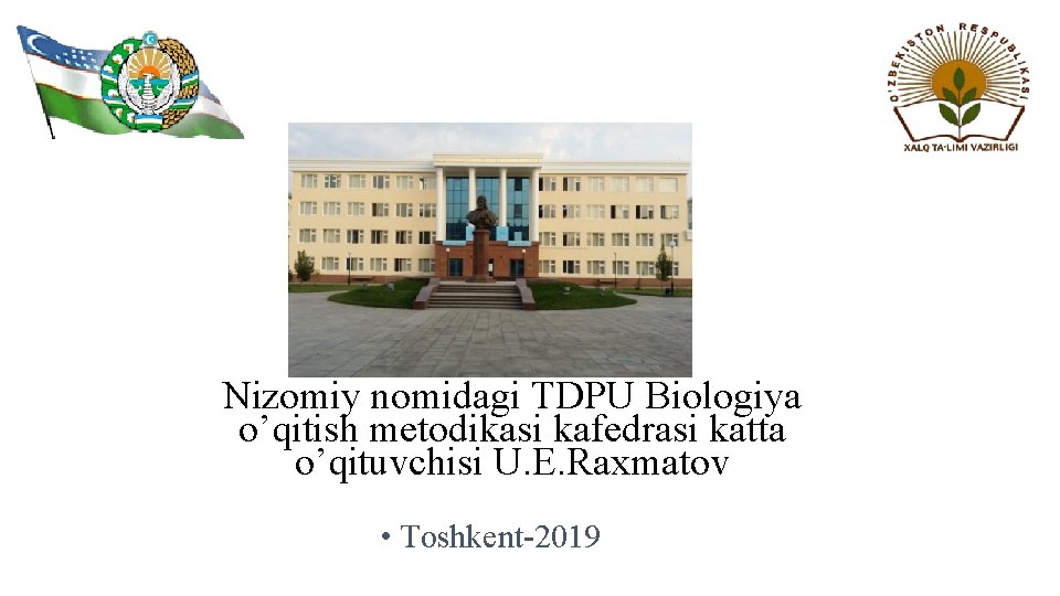 Nizomiy nomidagi TDPU Biologiya o’qitish metodikasi kafedrasi katta o’qituvchisi U. E. Raxmatov • Toshkent