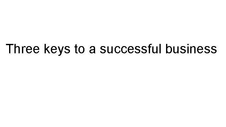 Three keys to a successful business 
