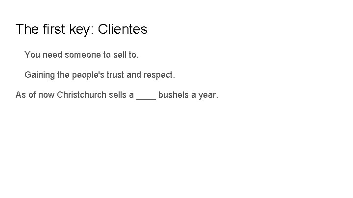 The first key: Clientes You need someone to sell to. Gaining the people's trust