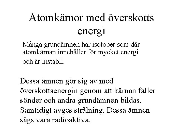 Atomkärnor med överskotts energi Många grundämnen har isotoper som där atomkärnan innehåller för mycket