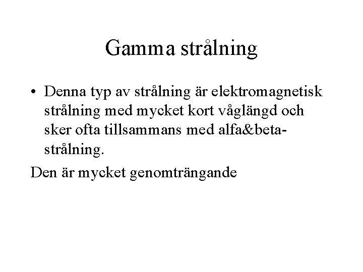 Gamma strålning • Denna typ av strålning är elektromagnetisk strålning med mycket kort våglängd