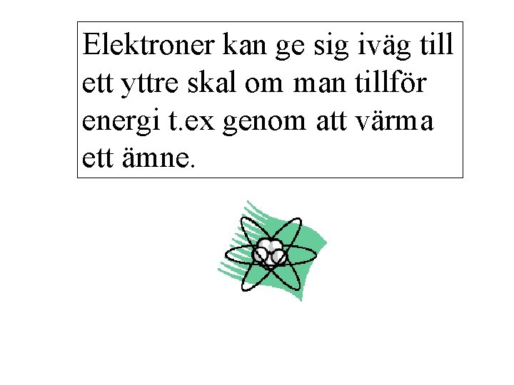 Elektroner kan ge sig iväg till ett yttre skal om man tillför energi t.