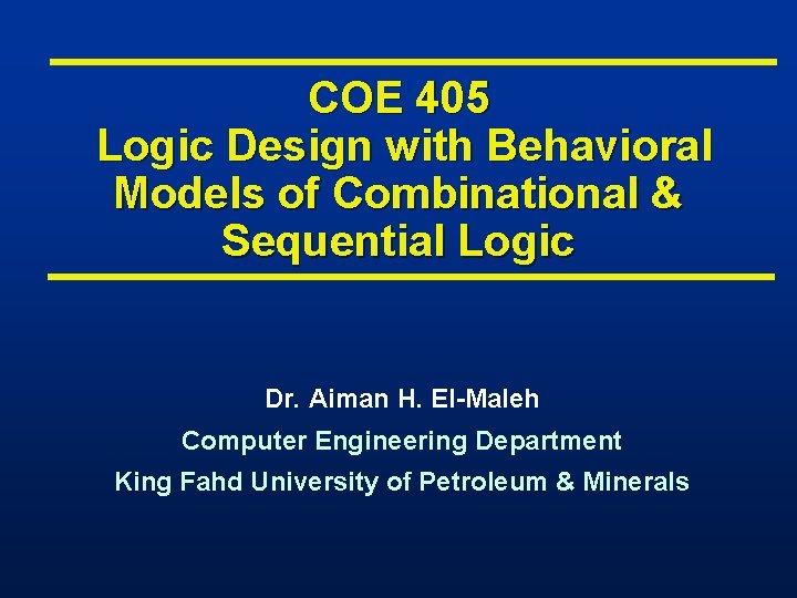 COE 405 Logic Design with Behavioral Models of Combinational & Sequential Logic Dr. Aiman