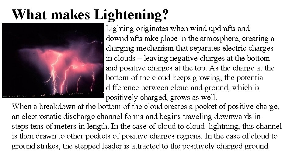 What makes Lightening? Lighting originates when wind updrafts and downdrafts take place in the