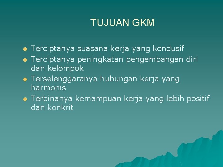 TUJUAN GKM u u Terciptanya suasana kerja yang kondusif Terciptanya peningkatan pengembangan diri dan