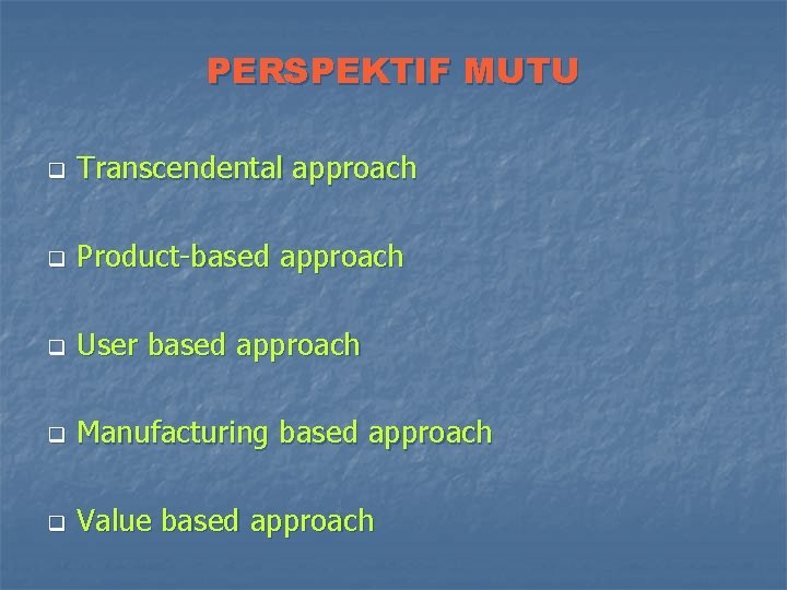 PERSPEKTIF MUTU q Transcendental approach q Product-based approach q User based approach q Manufacturing