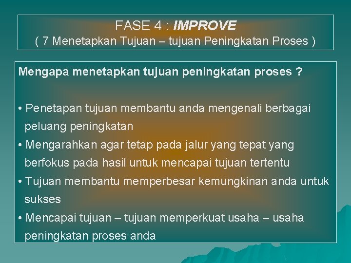 FASE 4 : IMPROVE ( 7 Menetapkan Tujuan – tujuan Peningkatan Proses ) Mengapa