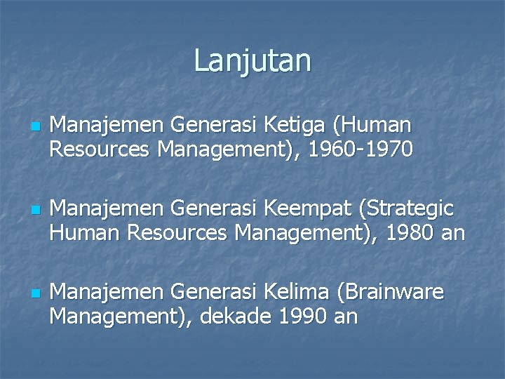 Lanjutan n Manajemen Generasi Ketiga (Human Resources Management), 1960 -1970 Manajemen Generasi Keempat (Strategic