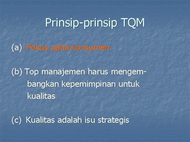 Prinsip-prinsip TQM (a) Fokus pada konsumen (b) Top manajemen harus mengembangkan kepemimpinan untuk kualitas