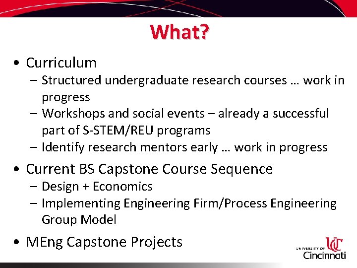 What? • Curriculum – Structured undergraduate research courses … work in progress – Workshops