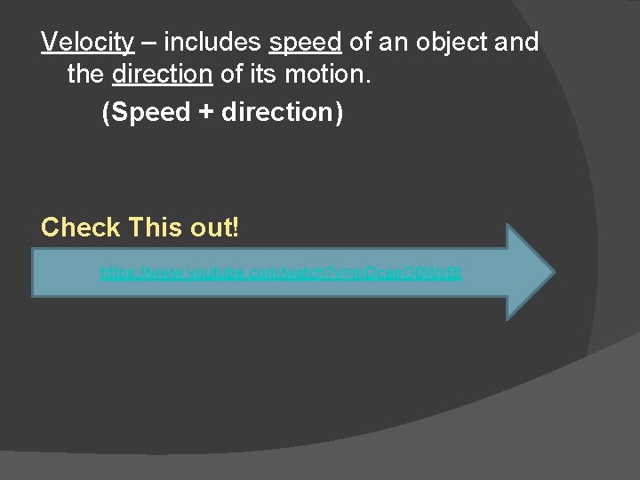 Velocity – includes speed of an object and the direction of its motion. (Speed
