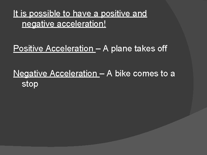 It is possible to have a positive and negative acceleration! Positive Acceleration – A