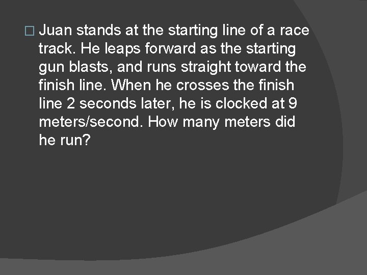 � Juan stands at the starting line of a race track. He leaps forward