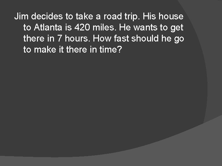 Jim decides to take a road trip. His house to Atlanta is 420 miles.