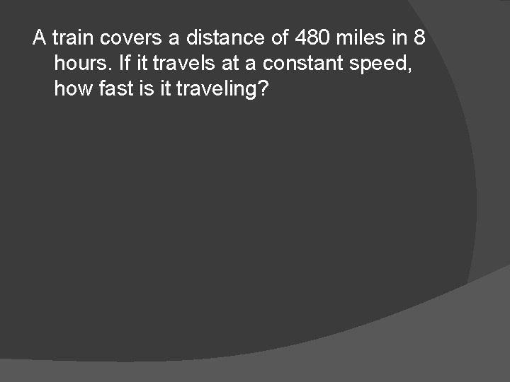 A train covers a distance of 480 miles in 8 hours. If it travels
