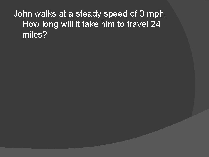 John walks at a steady speed of 3 mph. How long will it take