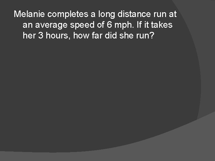 Melanie completes a long distance run at an average speed of 6 mph. If