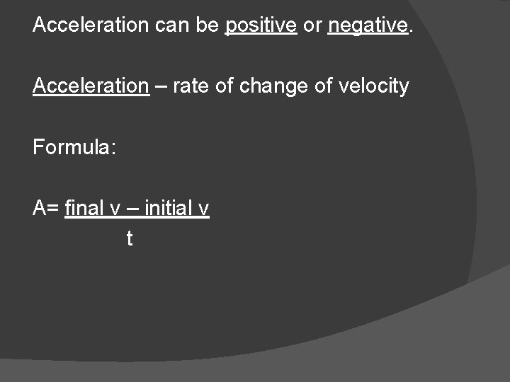 Acceleration can be positive or negative. Acceleration – rate of change of velocity Formula: