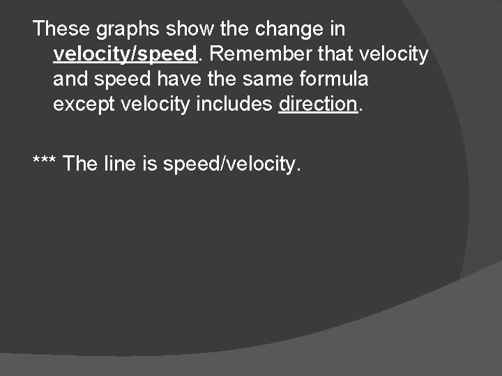 These graphs show the change in velocity/speed. Remember that velocity and speed have the