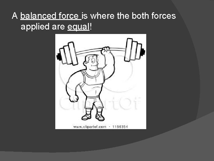 A balanced force is where the both forces applied are equal! 