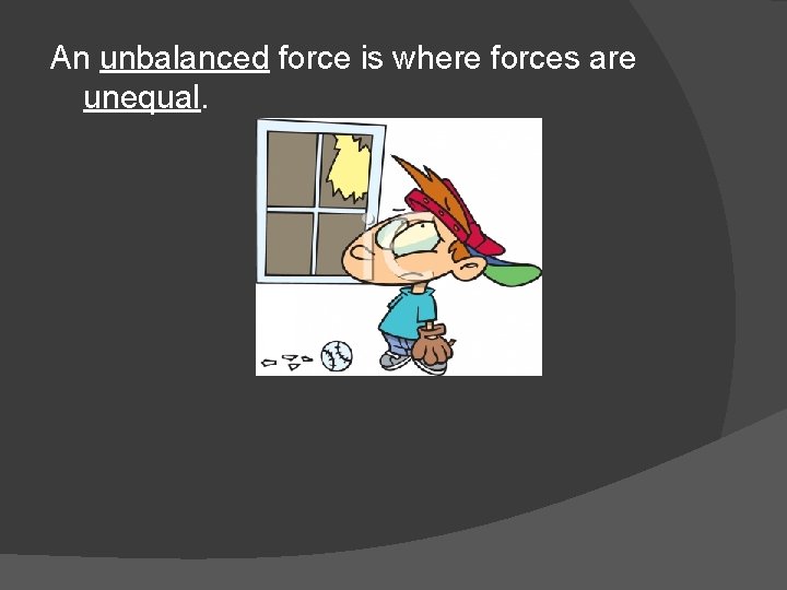 An unbalanced force is where forces are unequal. 