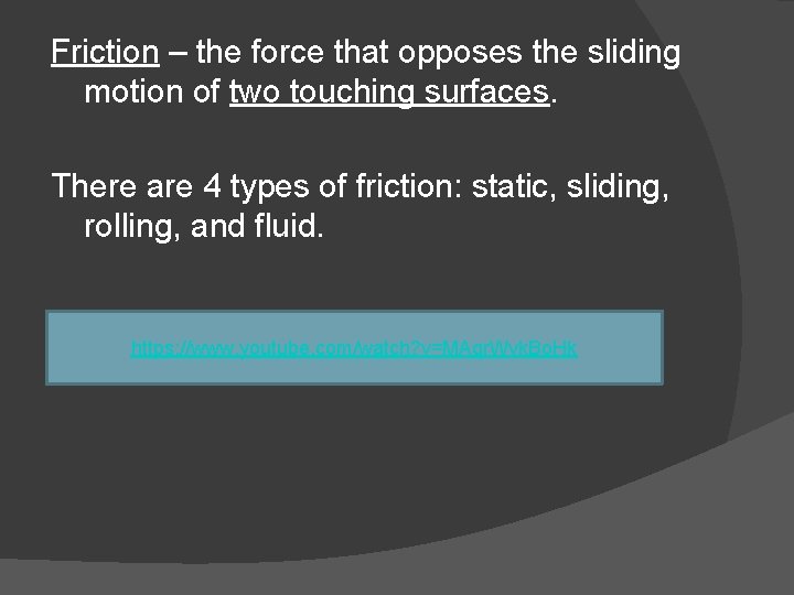 Friction – the force that opposes the sliding motion of two touching surfaces. There