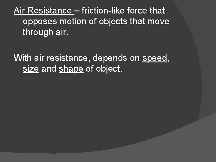 Air Resistance – friction-like force that opposes motion of objects that move through air.