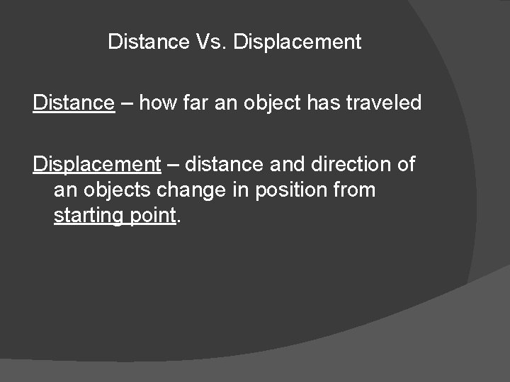 Distance Vs. Displacement Distance – how far an object has traveled Displacement – distance