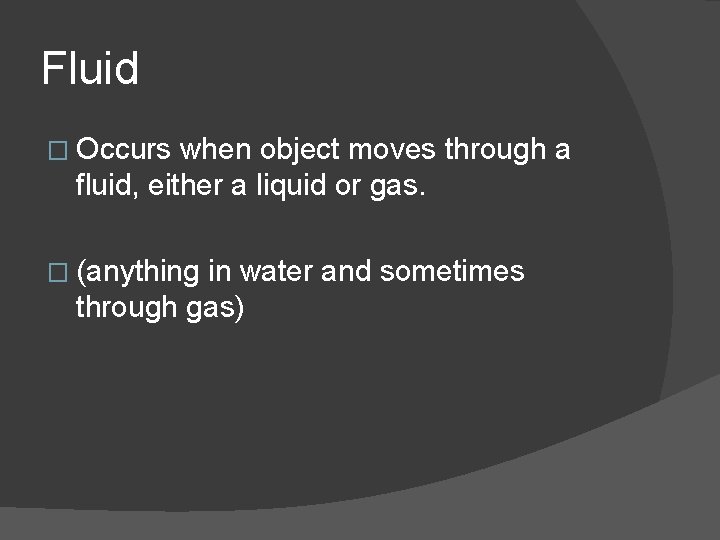 Fluid � Occurs when object moves through a fluid, either a liquid or gas.