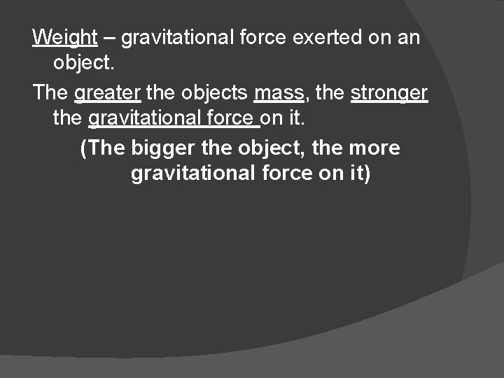 Weight – gravitational force exerted on an object. The greater the objects mass, the