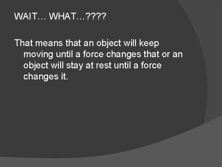 WAIT… WHAT…? ? That means that an object will keep moving until a force