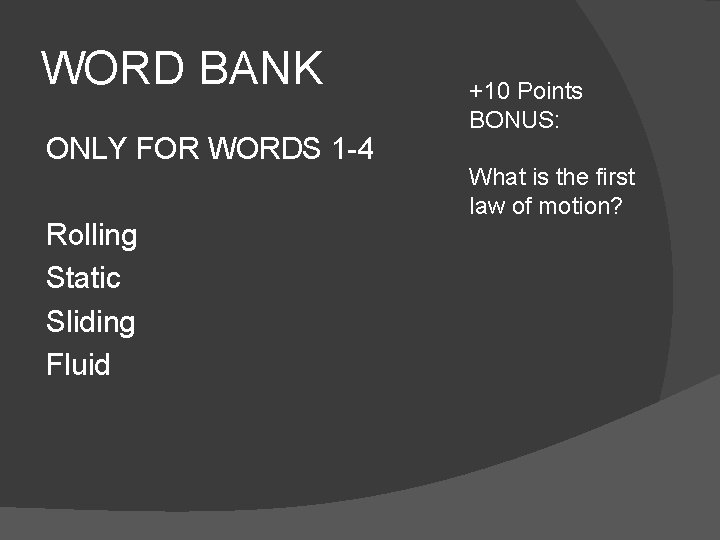 WORD BANK ONLY FOR WORDS 1 -4 Rolling Static Sliding Fluid +10 Points BONUS: