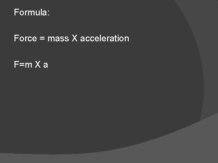 Formula: Force = mass X acceleration F=m X a 