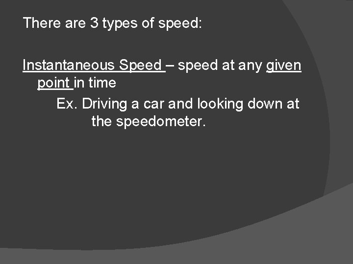 There are 3 types of speed: Instantaneous Speed – speed at any given point