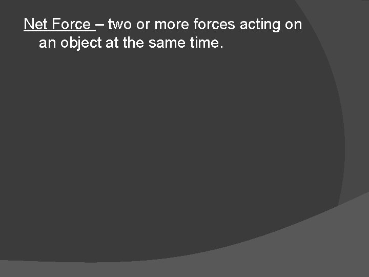 Net Force – two or more forces acting on an object at the same