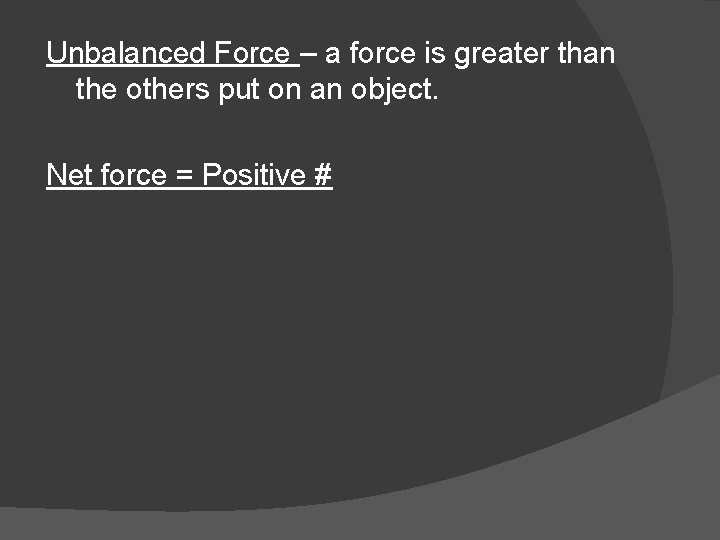 Unbalanced Force – a force is greater than the others put on an object.