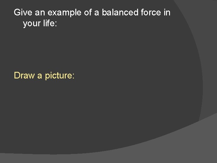 Give an example of a balanced force in your life: Draw a picture: 