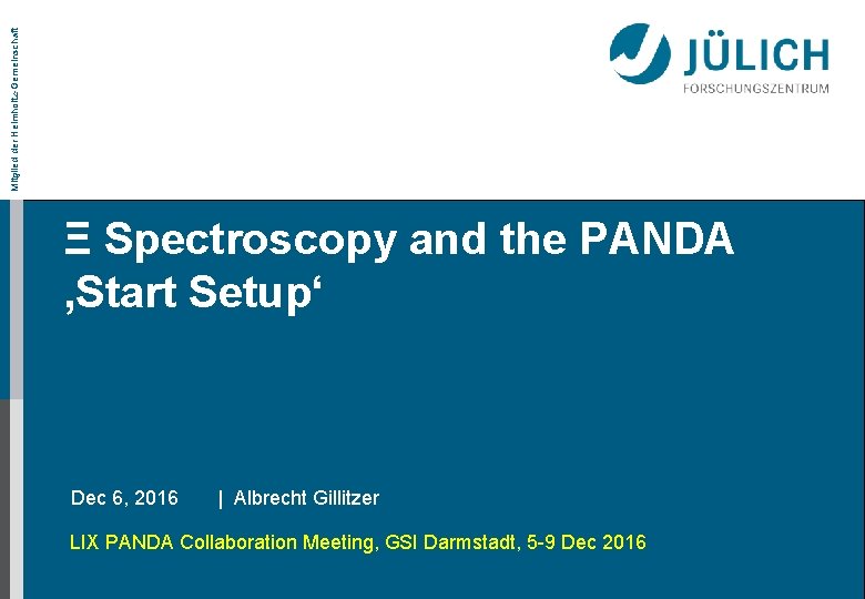Mitglied der Helmholtz-Gemeinschaft Ξ Spectroscopy and the PANDA ‚Start Setup‘ Dec 6, 2016 |