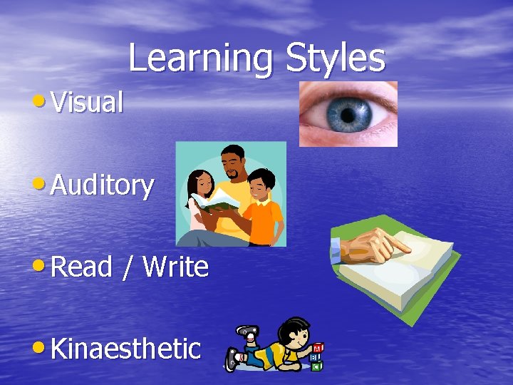  • Visual Learning Styles • Auditory • Read / Write • Kinaesthetic 