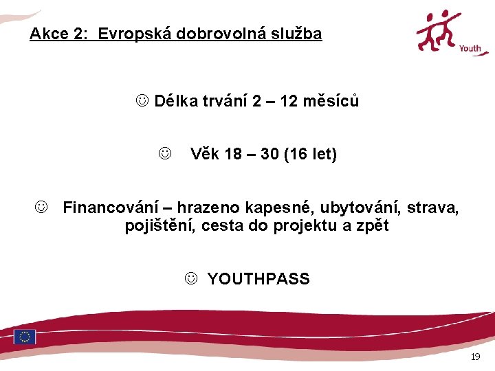 Akce 2: Evropská dobrovolná služba J Délka trvání 2 – 12 měsíců J Věk