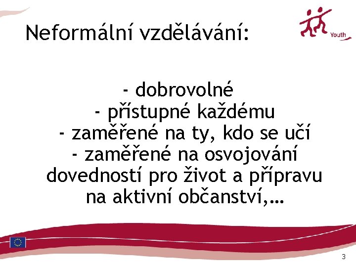 Neformální vzdělávání: - dobrovolné - přístupné každému - zaměřené na ty, kdo se učí